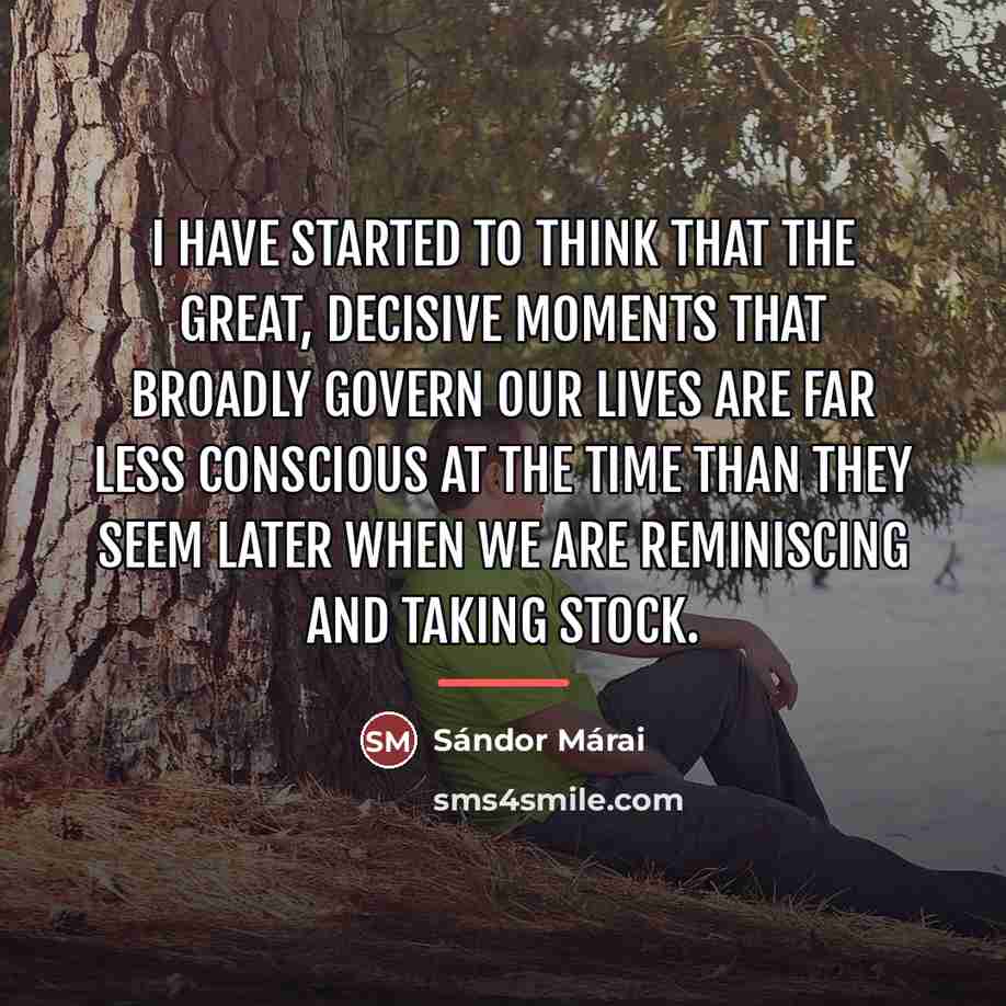 “I have started to think that the great, decisive moments…” quote by Sándor Márai