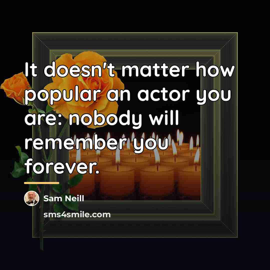 “It doesn't matter how popular an actor you are: nobody…” quote by Sam Neill