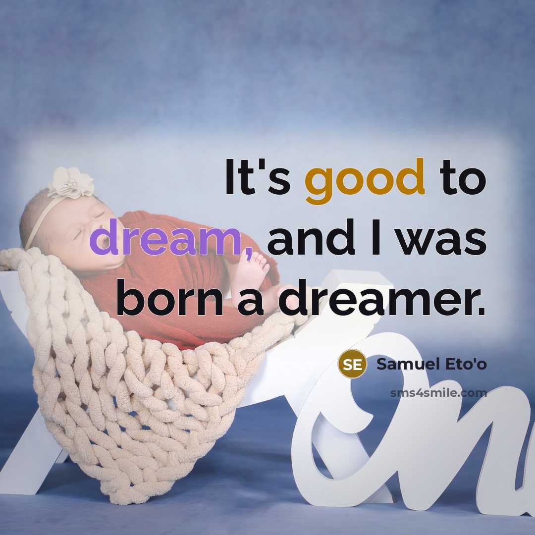 “It's good to dream, and I was born a dreamer.…” quote by Samuel Eto'o