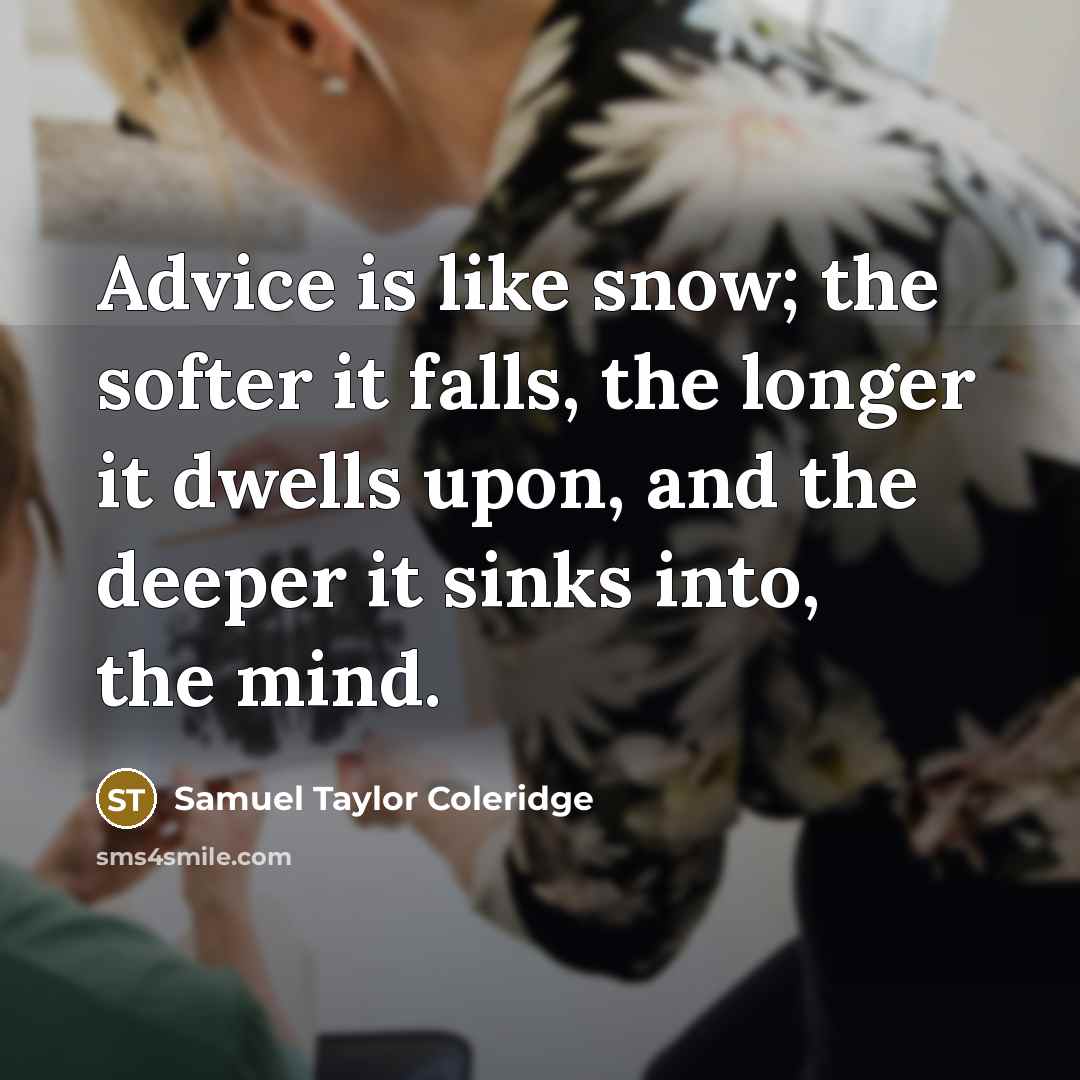 “Advice is like snow; the softer it falls, the longer…” quote by Samuel Taylor Coleridge