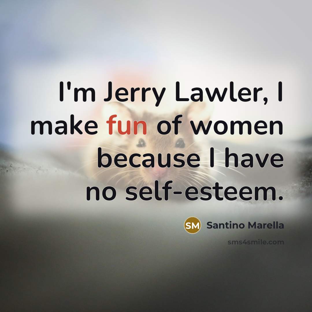 “I'm Jerry Lawler, I make fun of women because I…” quote by Santino Marella