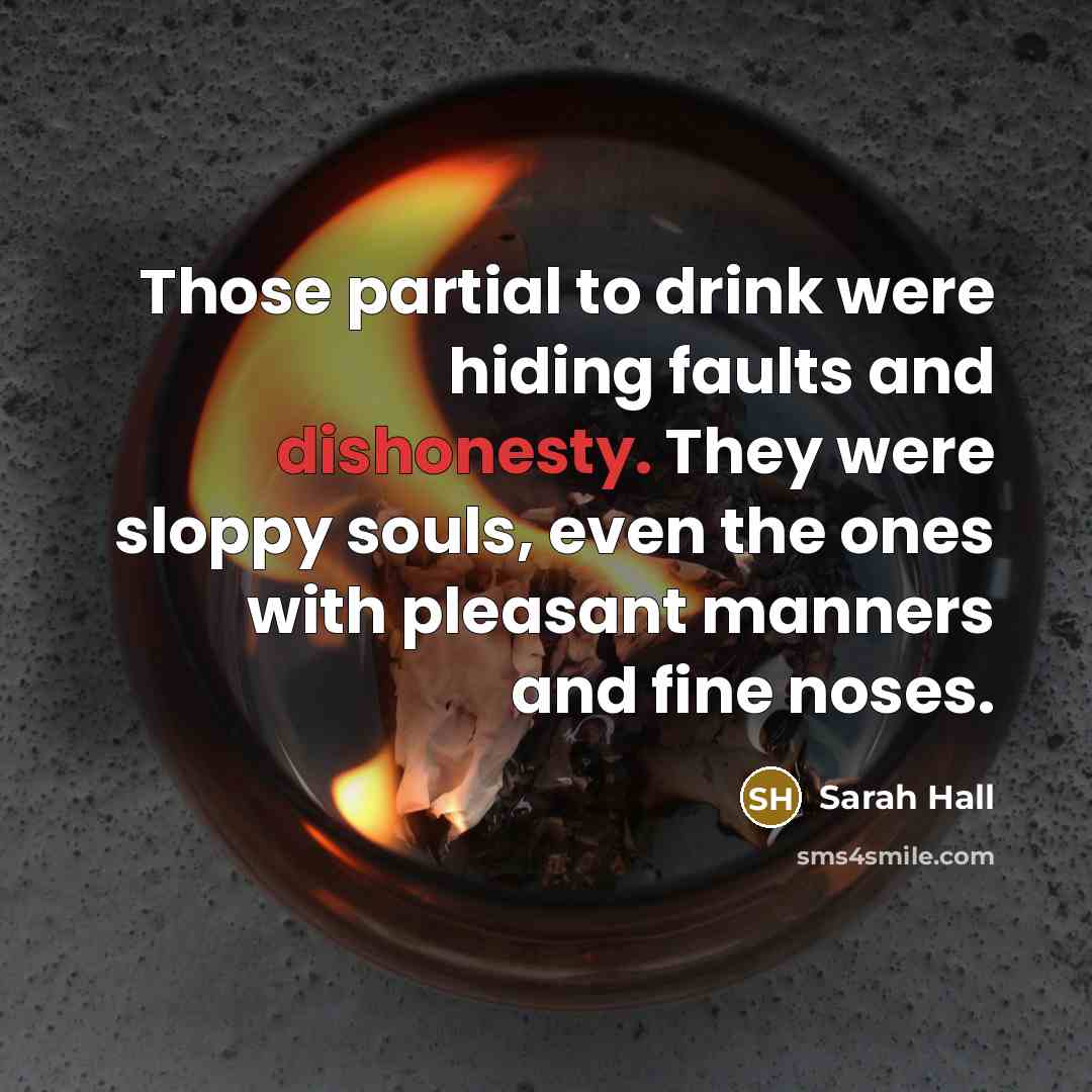 “Those partial to drink were hiding faults and dishonesty. They…” quote by Sarah Hall