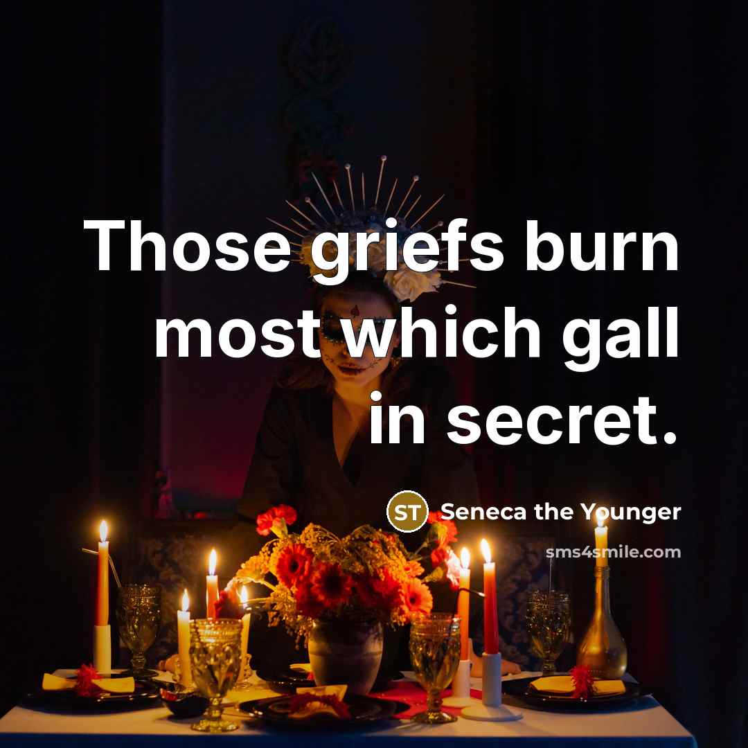 “Those griefs burn most which gall in secret.…” quote by Seneca the Younger