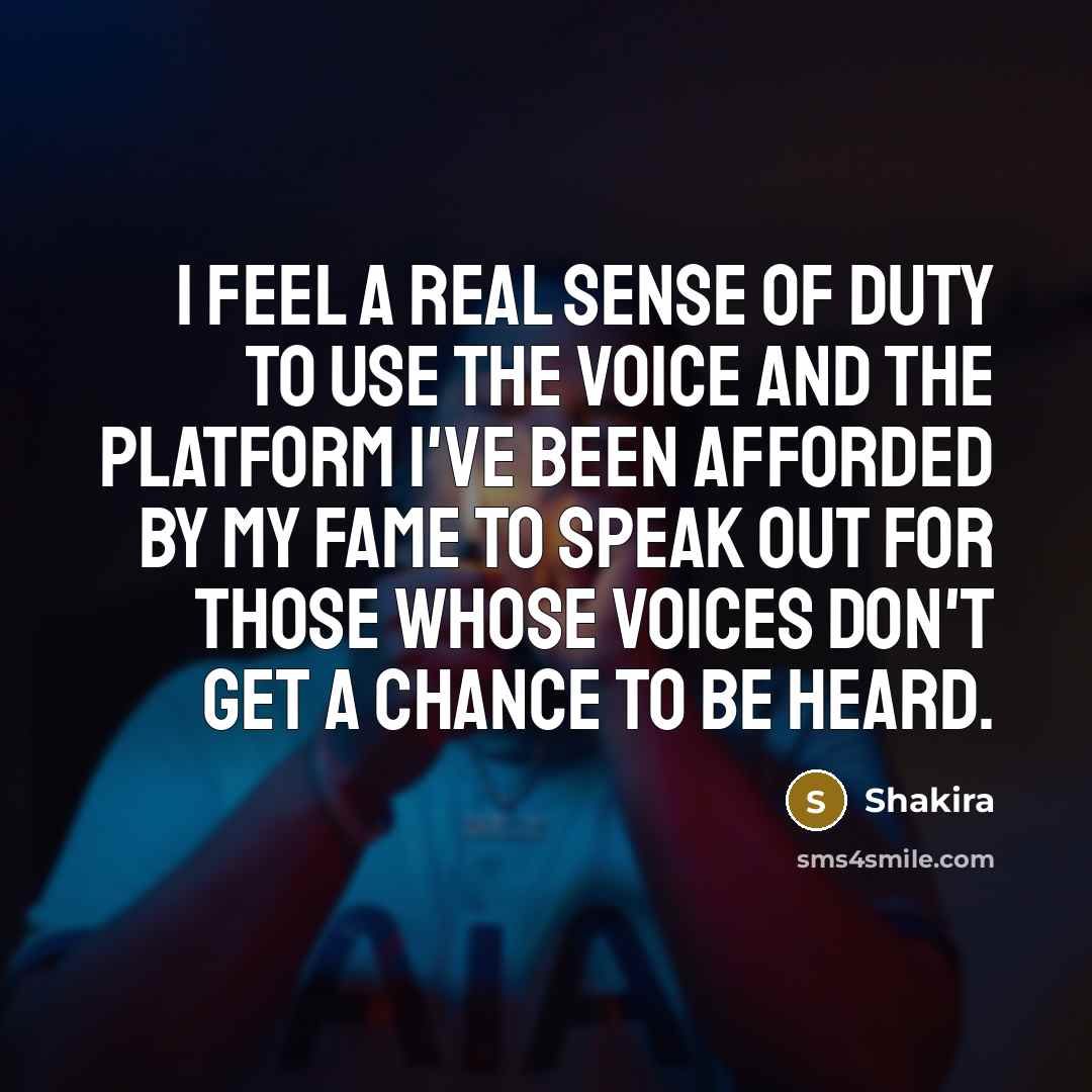 “I feel a real sense of duty to use the…” quote by Shakira