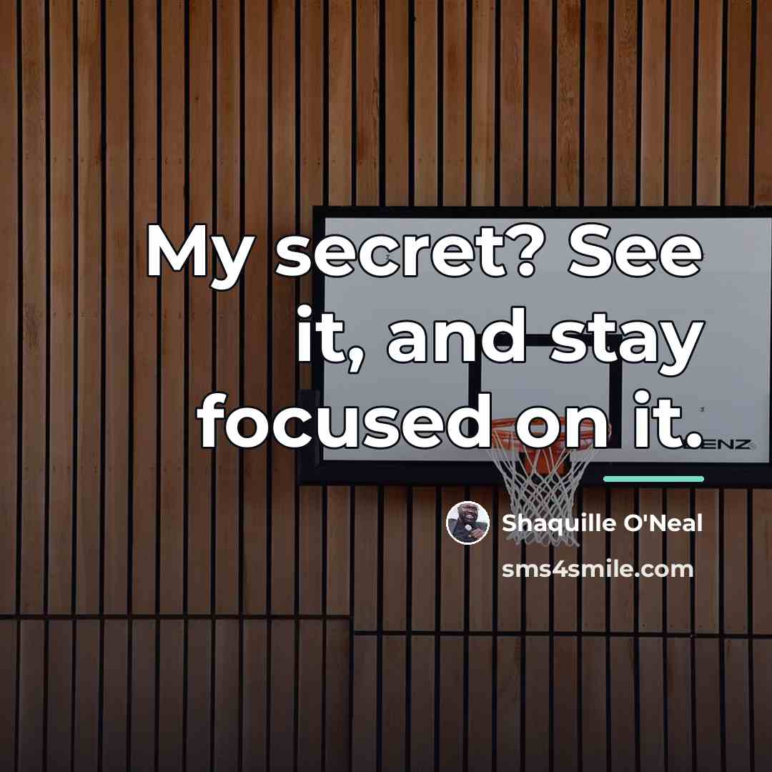 “My secret? See it, and stay focused on it.…” quote by Shaquille O'Neal