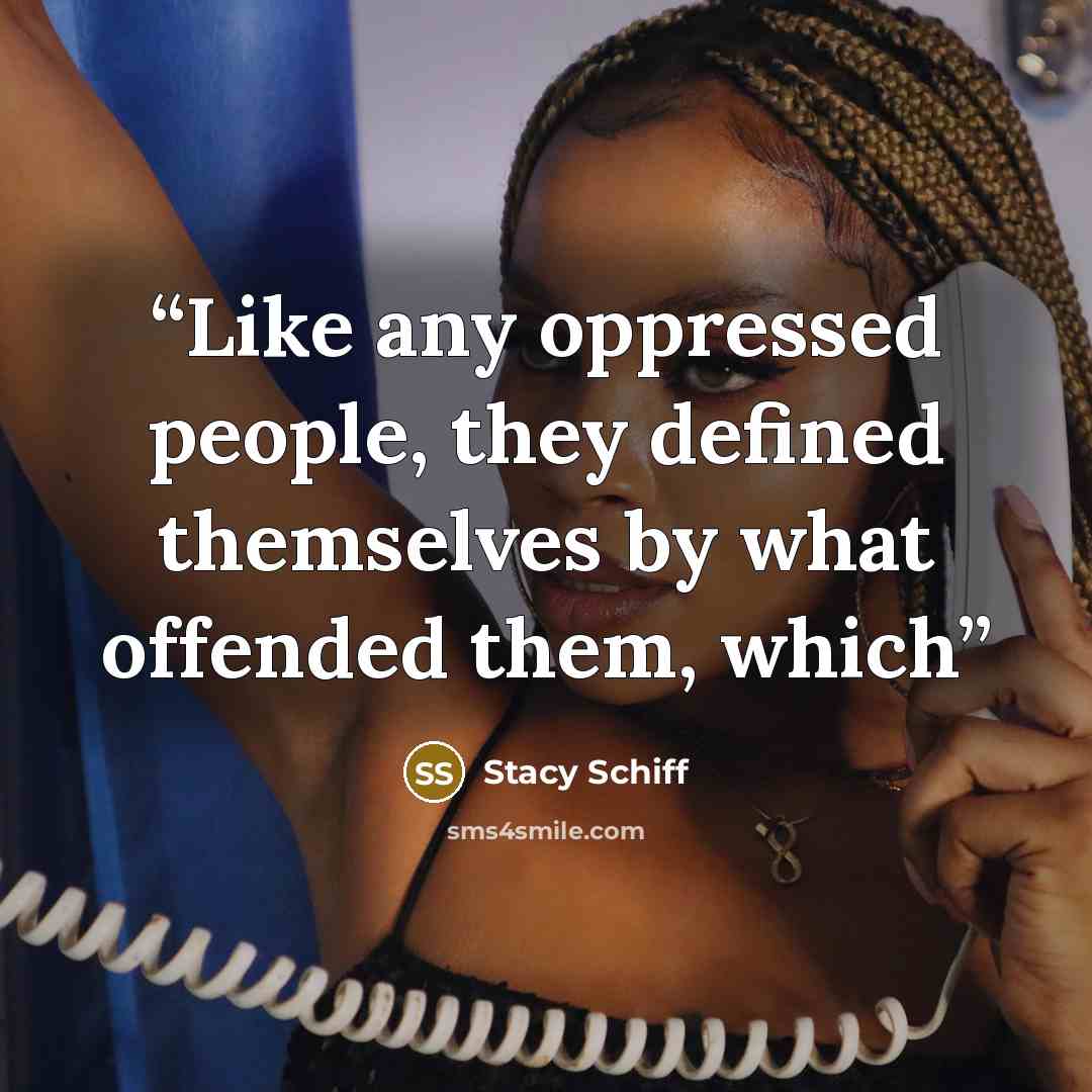 “Like any oppressed people, they defined themselves by what offended them, which” quote by Stacy Schiff