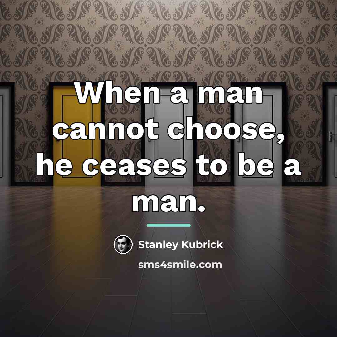 “When a man cannot choose, he ceases to be a…” quote by Stanley Kubrick