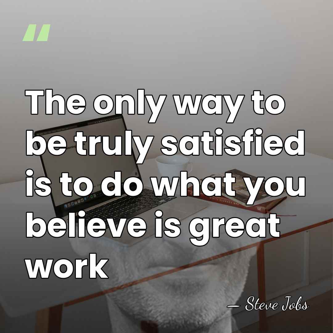 The only way to be truly satisfied is to do what you&hellip; - Steve Jobs