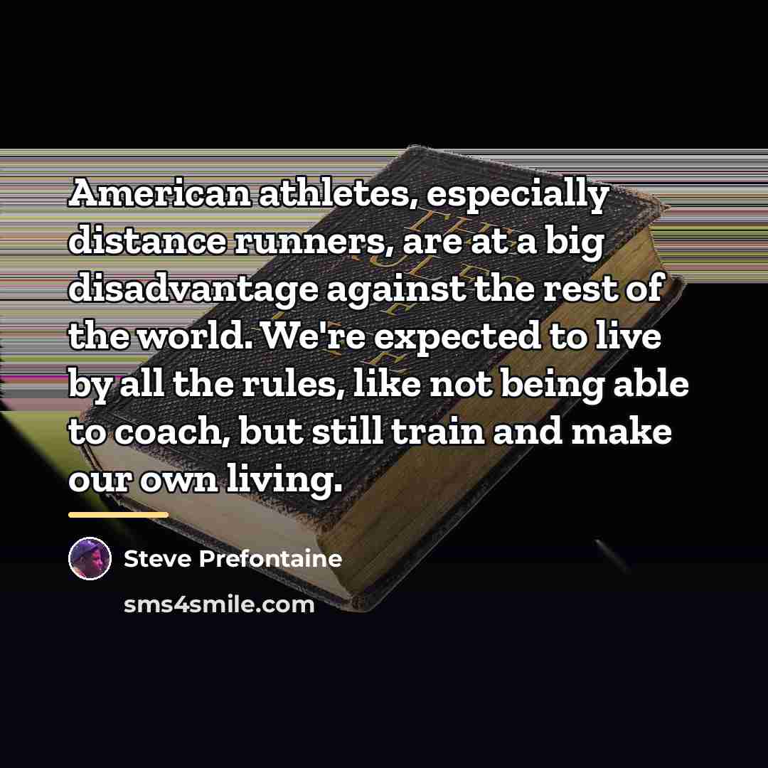 “American athletes, especially distance runners, are at a big disadvantage…” quote by Steve Prefontaine