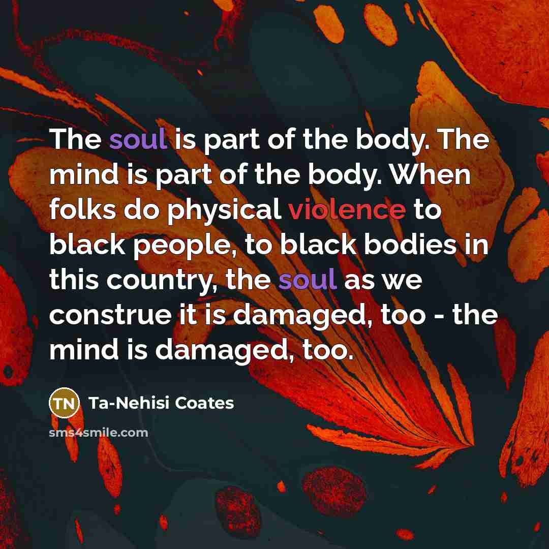 “The soul is part of the body. The mind is…” quote by Ta-Nehisi Coates