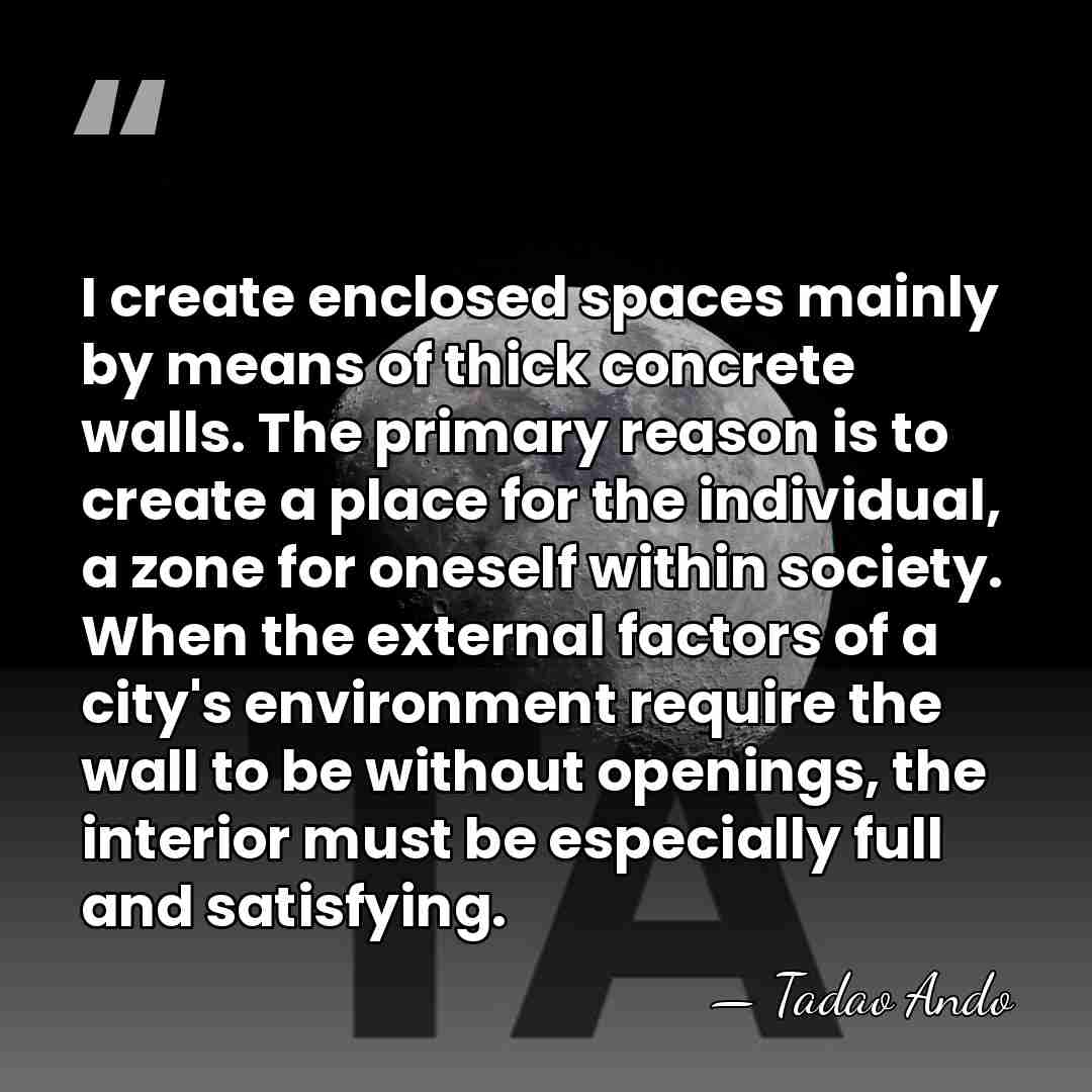 I create enclosed spaces mainly by means of thick concrete walls. The&hellip; - Tadao Ando