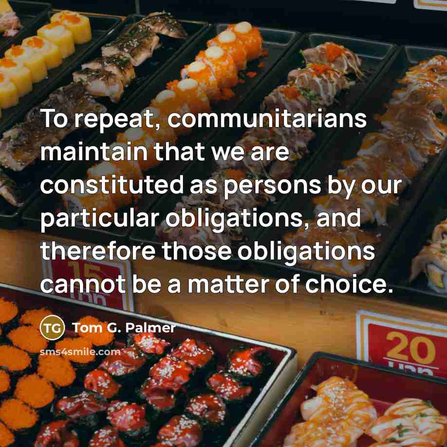 “To repeat, communitarians maintain that we are constituted as persons…” quote by Tom G. Palmer