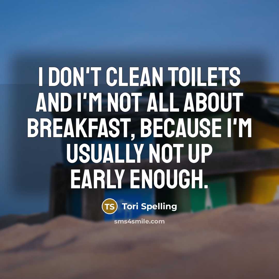 “I don't clean toilets and I'm not all about breakfast, because I'm usually not up early enough.” quote by Tori Spelling