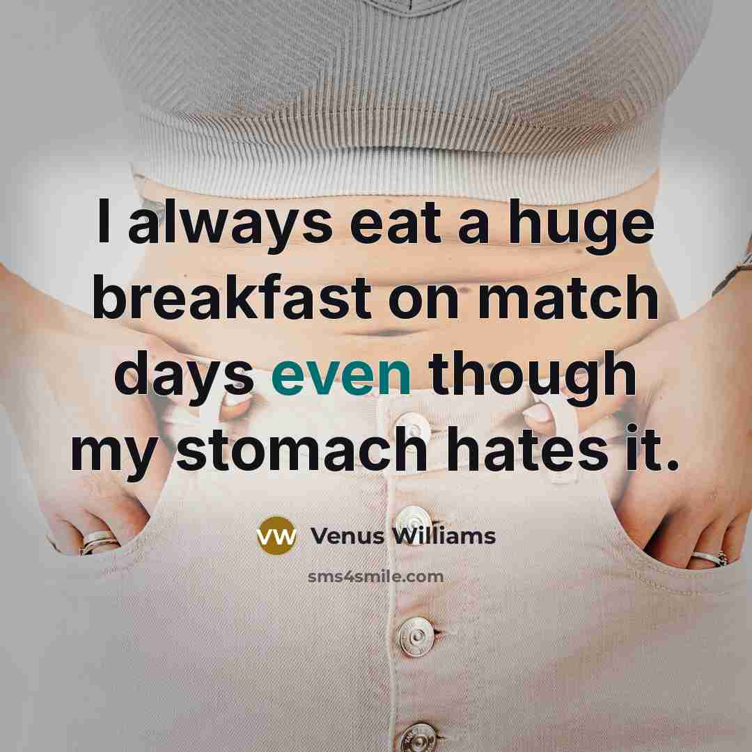 “I always eat a huge breakfast on match days even…” quote by Venus Williams