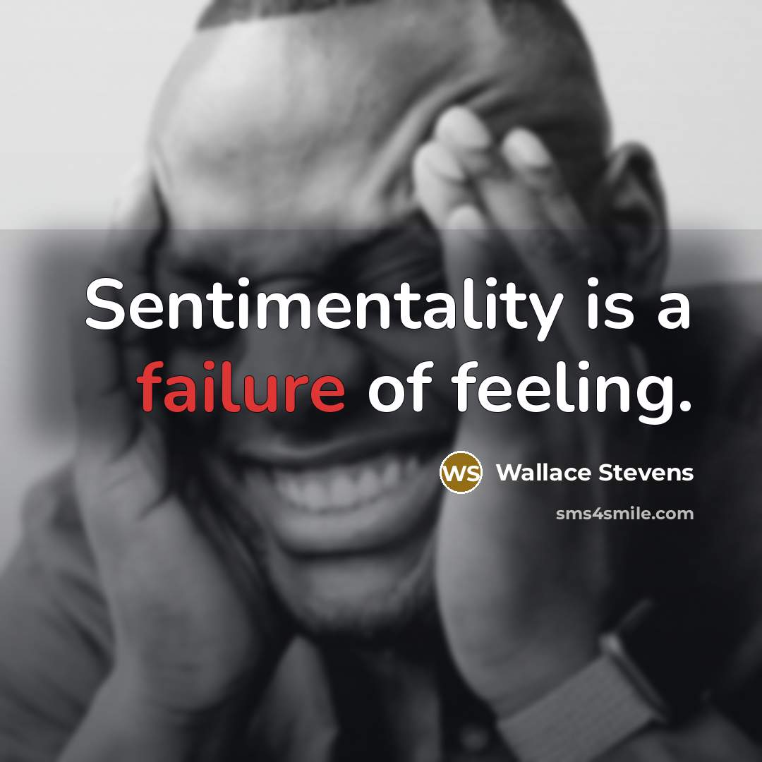 “Sentimentality is a failure of feeling.…” quote by Wallace Stevens