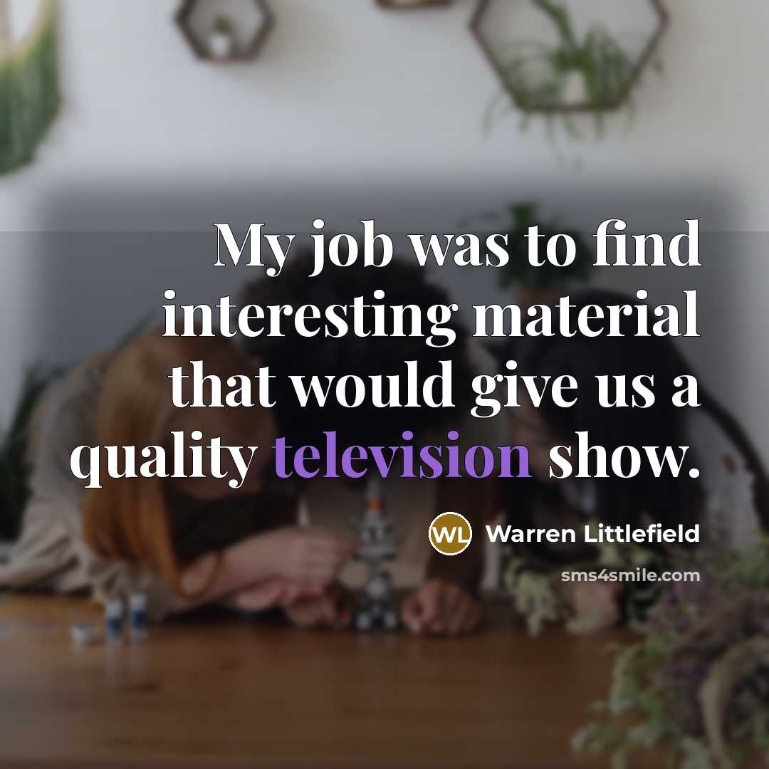 “My job was to find interesting material that would give…” quote by Warren Littlefield