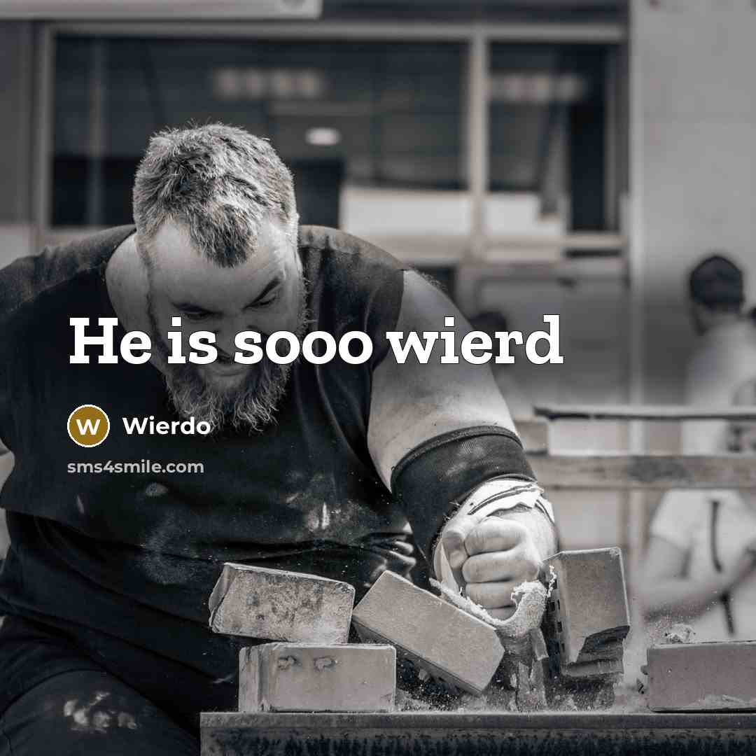 “He is sooo wierd” quote by Wierdo