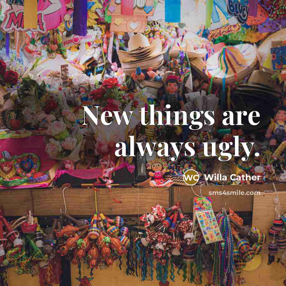 “New things are always ugly.…” quote by Willa Cather