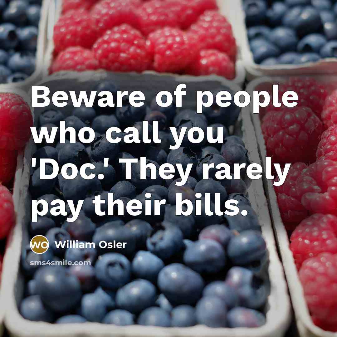 “Beware of people who call you 'Doc.' They rarely pay…” quote by William Osler