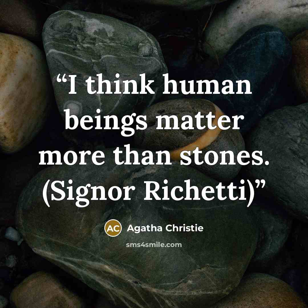 “I think human beings matter more than stones. (Signor Richetti)” quote by Agatha Christie