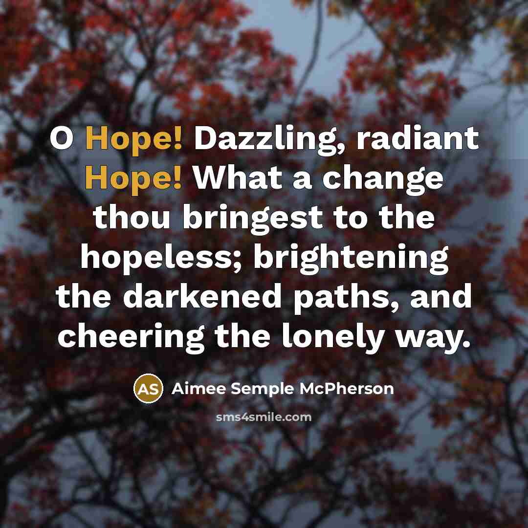 “O Hope! Dazzling, radiant Hope! What a change thou bringest…” quote by Aimee Semple McPherson