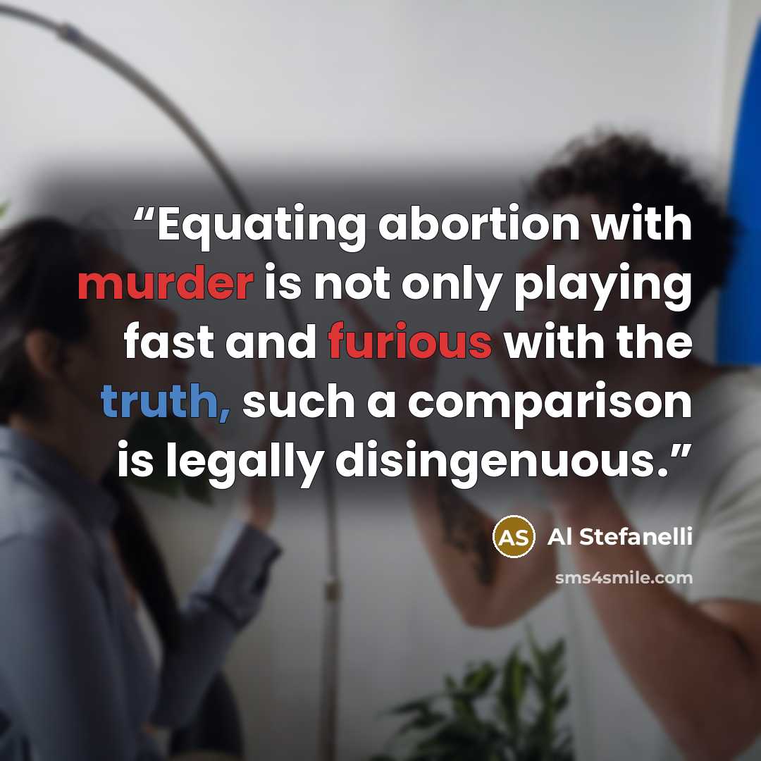 “Equating abortion with murder is not only playing fast and furious with the truth, such a comparison is legally disingenuous.” quote by Al Stefanelli