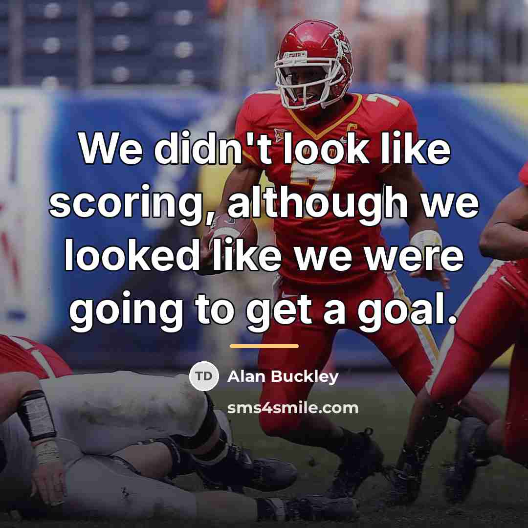 “We didn't look like scoring, although we looked like we…” quote by Alan Buckley