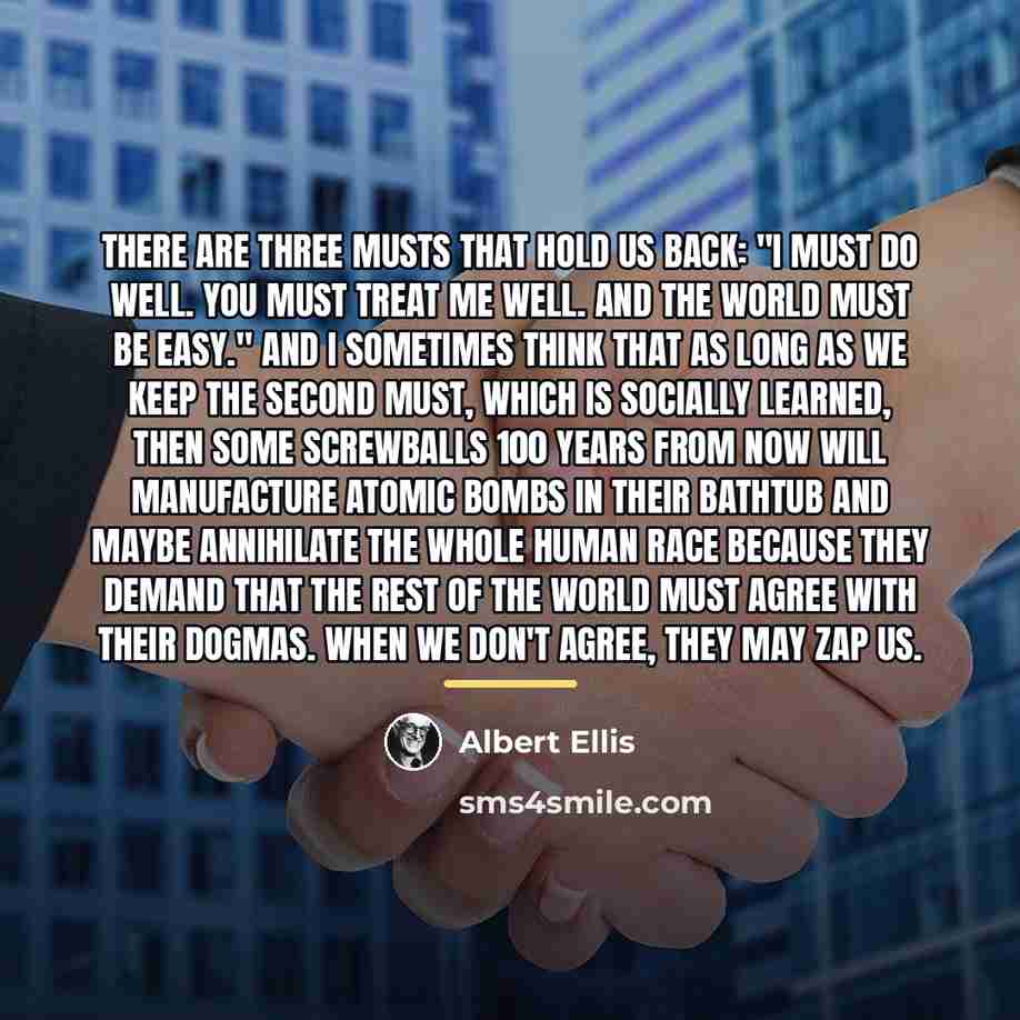 “There are three musts that hold us back: "I must…” quote by Albert Ellis