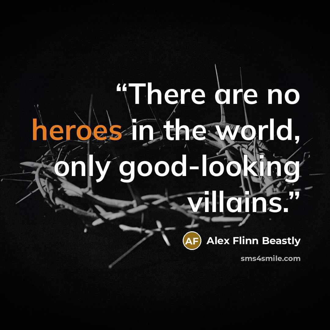 “There are no heroes in the world, only good-looking villains.” quote by Alex Flinn Beastly