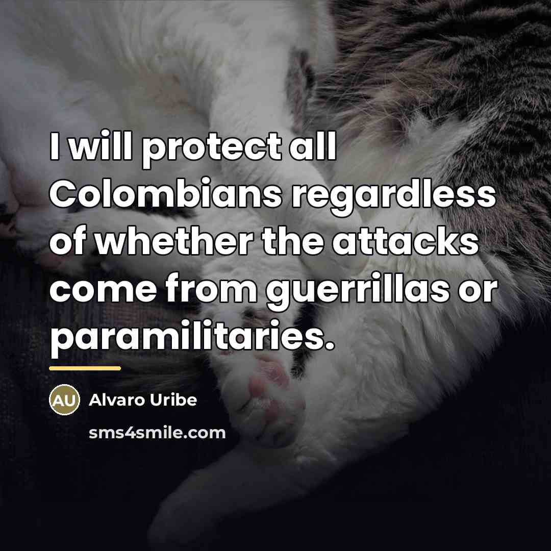 “I will protect all Colombians regardless of whether the attacks…” quote by Alvaro Uribe