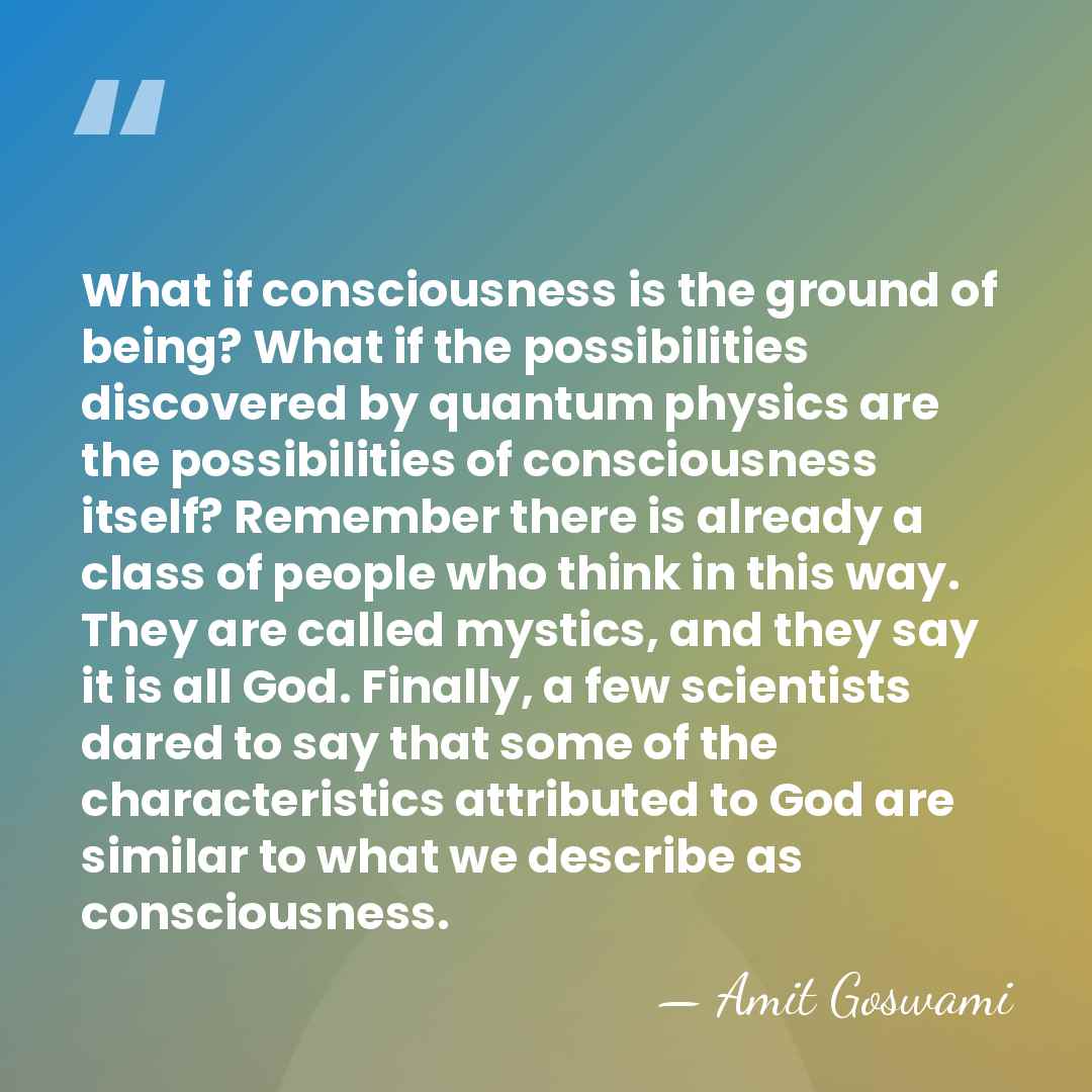 What if consciousness is the ground of being? What if the possibilities&hellip; - Amit Goswami