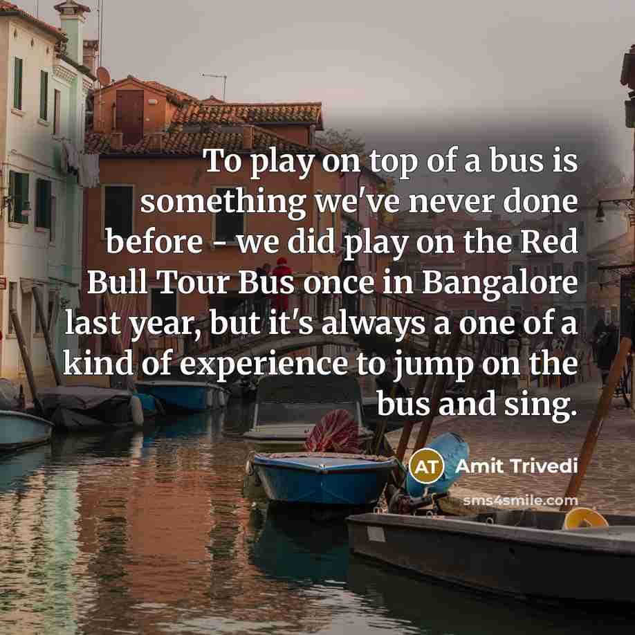 “To play on top of a bus is something we've…” quote by Amit Trivedi