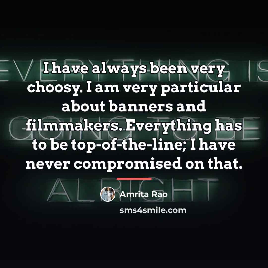 “I have always been very choosy. I am very particular…” quote by Amrita Rao