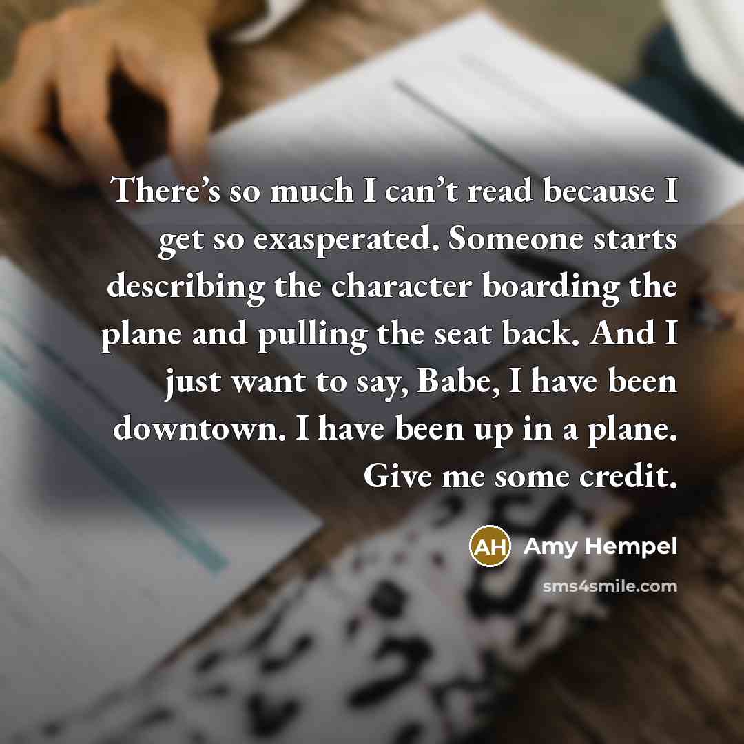 “There’s so much I can’t read because I get so…” quote by Amy Hempel