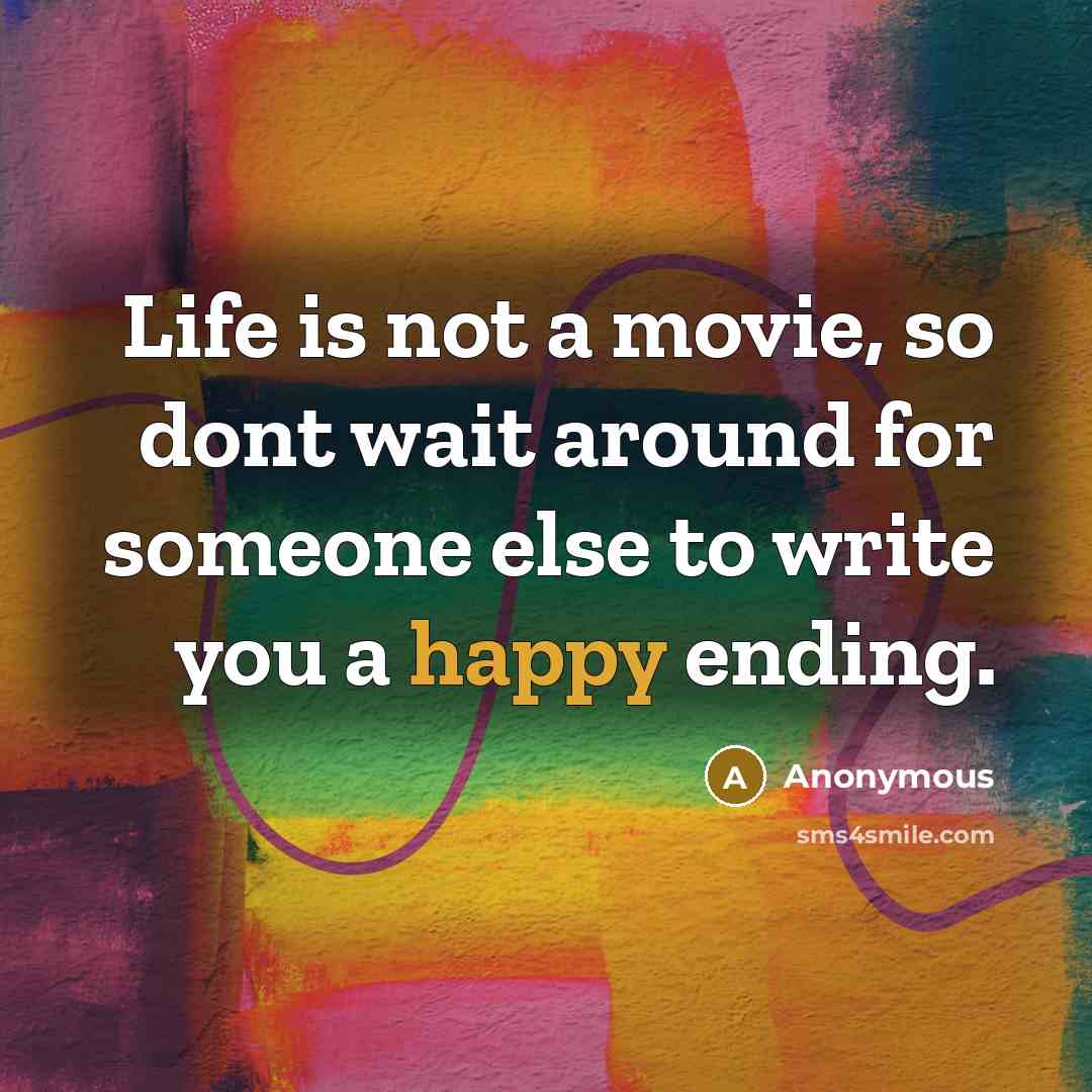 “Life is not a movie, so dont wait around for…” quote by Anonymous