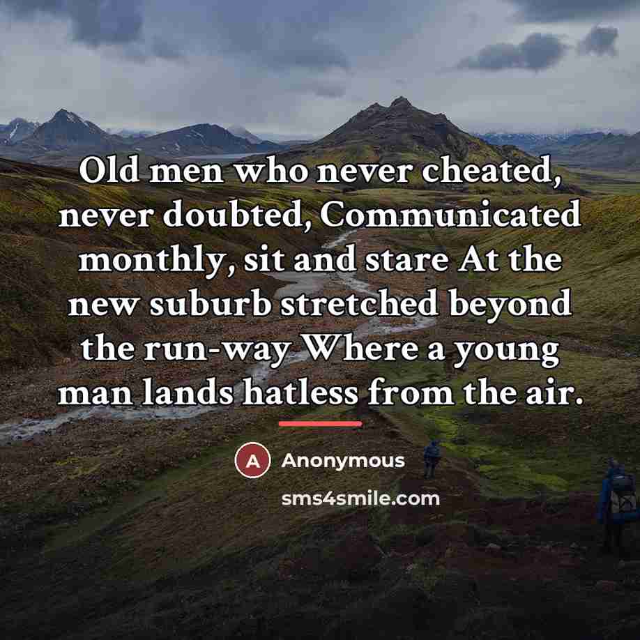 “Old men who never cheated, never doubted, Communicated monthly, sit…” quote by Anonymous