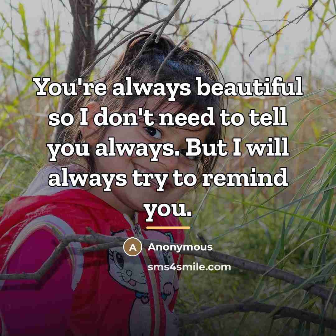 “You're always beautiful so I don't need to tell you…” quote by Anonymous