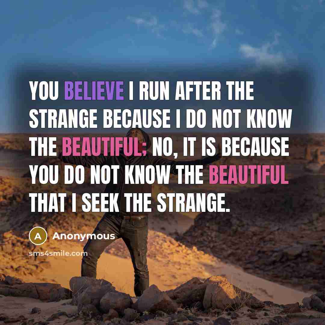“You believe I run after the strange because I do…” quote by Anonymous