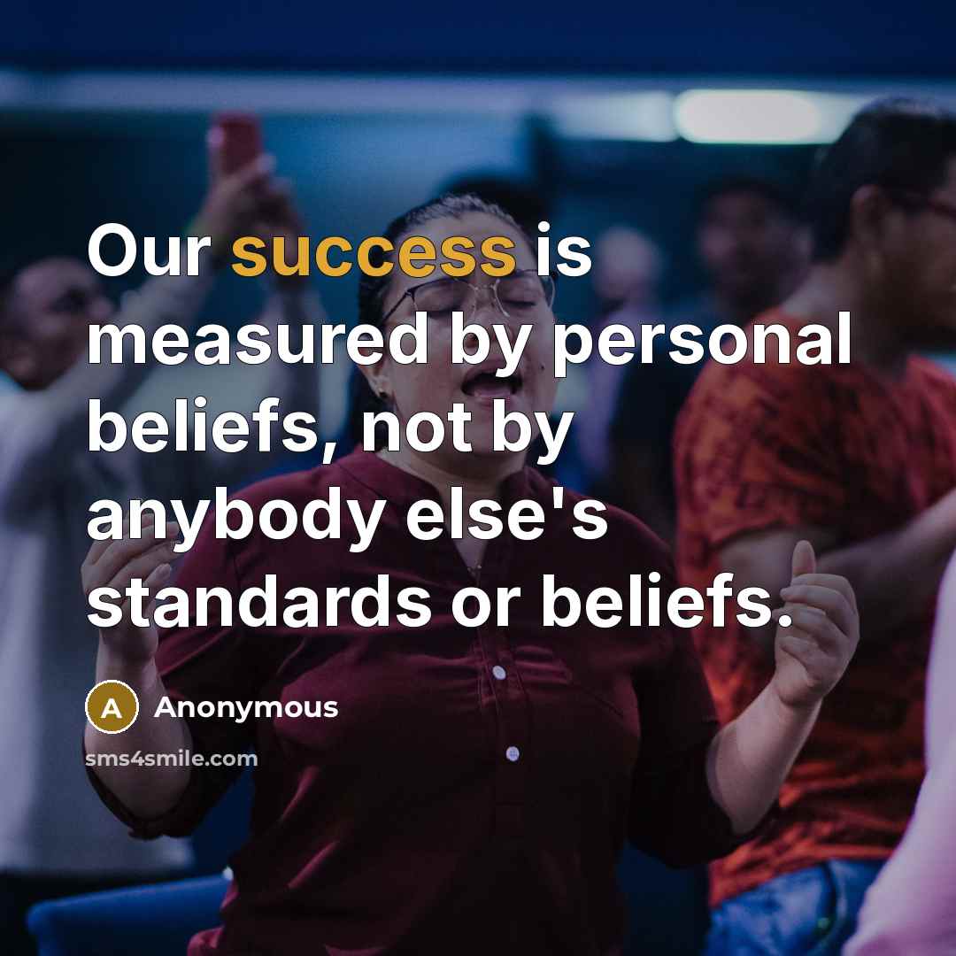 “Our success is measured by personal beliefs, not by anybody…” quote by Anonymous