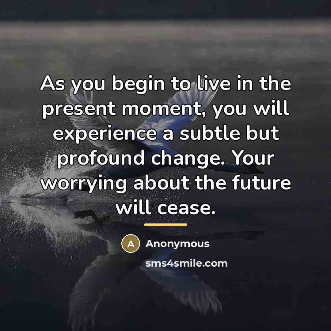 “As you begin to live in the present moment, you…” quote by Anonymous