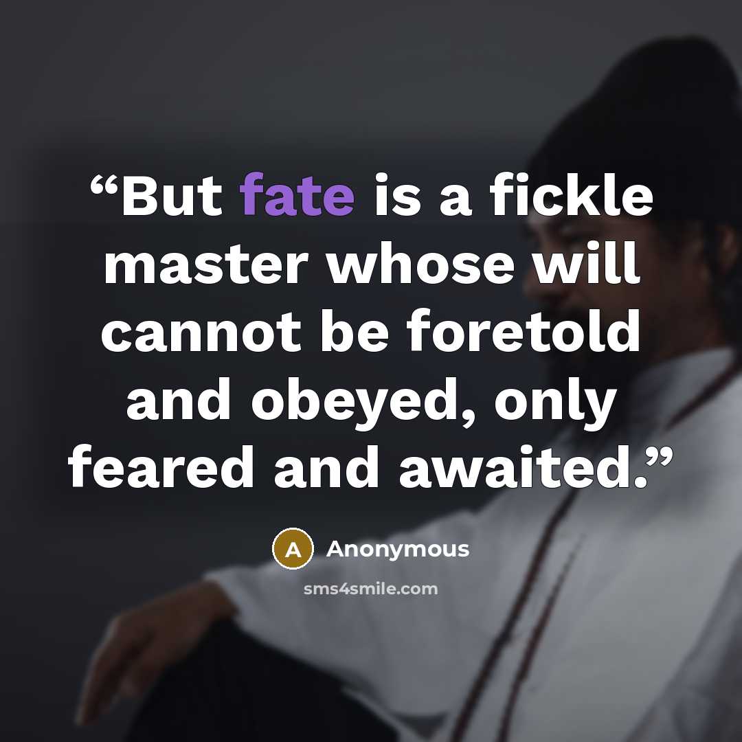 “But fate is a fickle master whose will cannot be foretold and obeyed, only feared and awaited.” quote by Anonymous