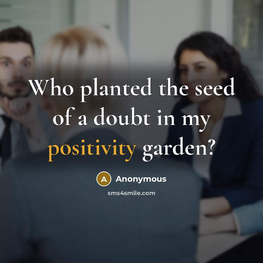“Who planted the seed of a doubt in my positivity…” quote by Anonymous