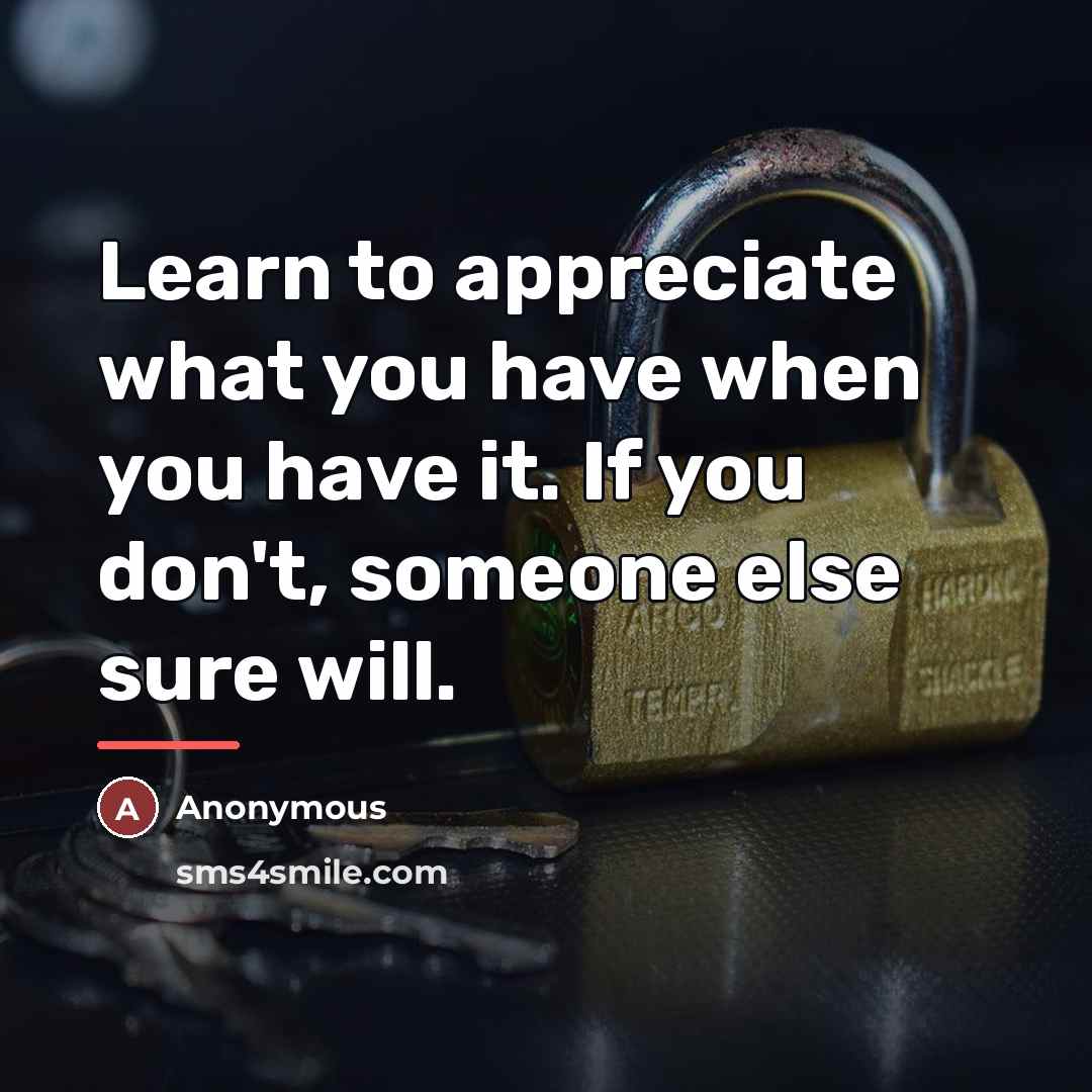 “Learn to appreciate what you have when you have it.…” quote by Anonymous