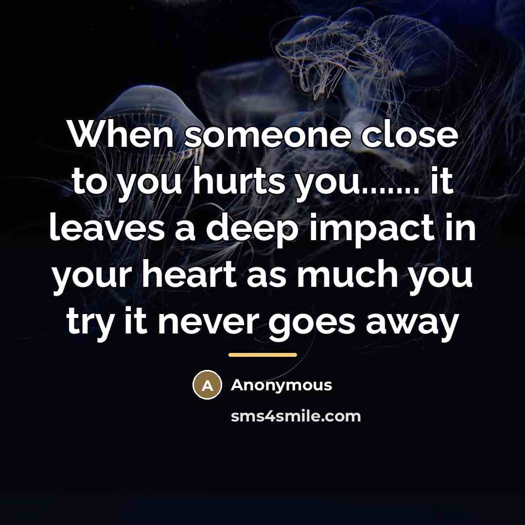 “When someone close to you hurts you....... it leaves a…” quote by Anonymous