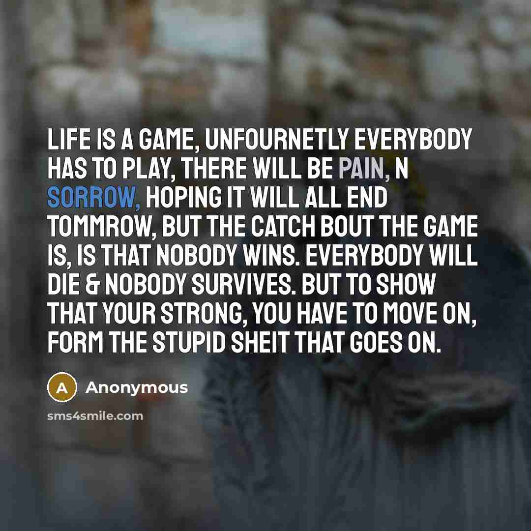 “Life is a game, Unfournetly everybody has to play, there…” quote by Anonymous