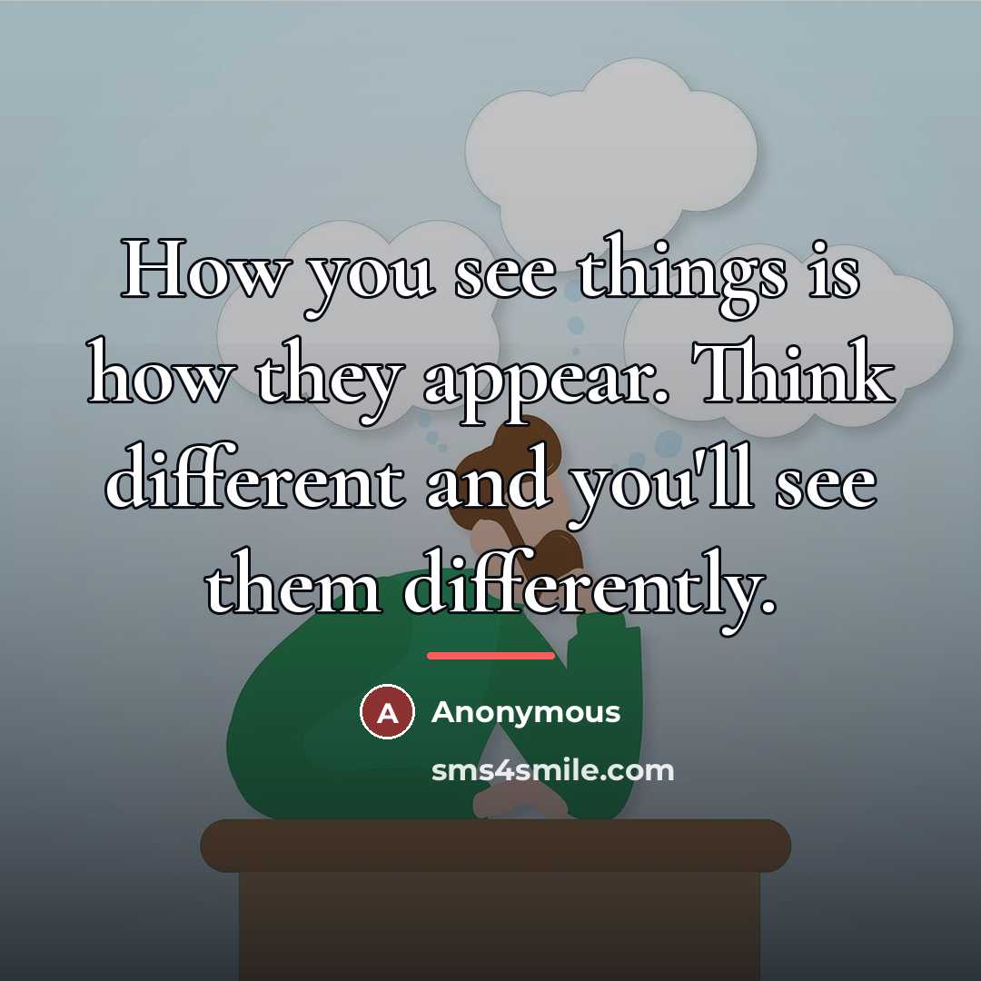“How you see things is how they appear. Think different…” quote by Anonymous