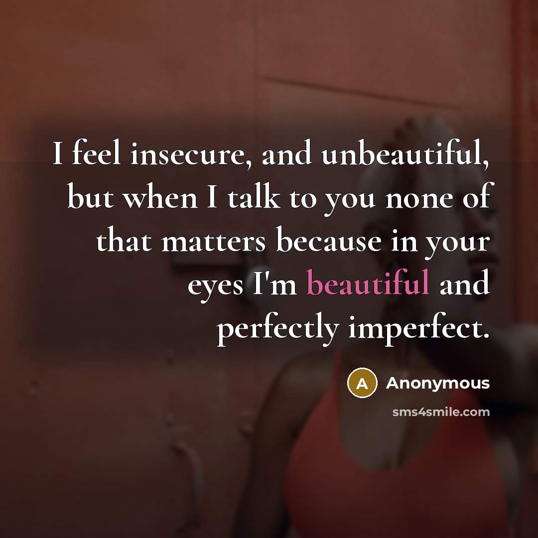 “I feel insecure, and unbeautiful, but when I talk to…” quote by Anonymous