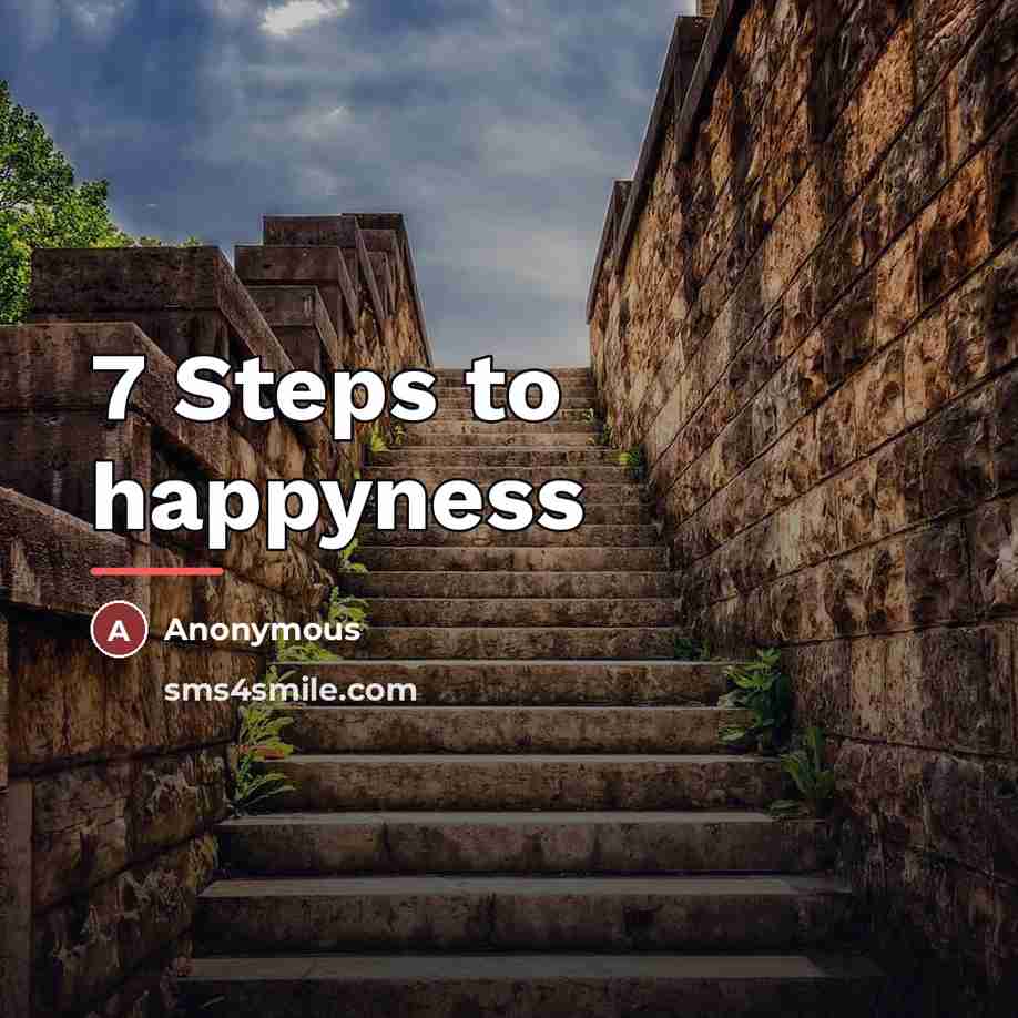 “7 Steps to happyness…” quote by Anonymous