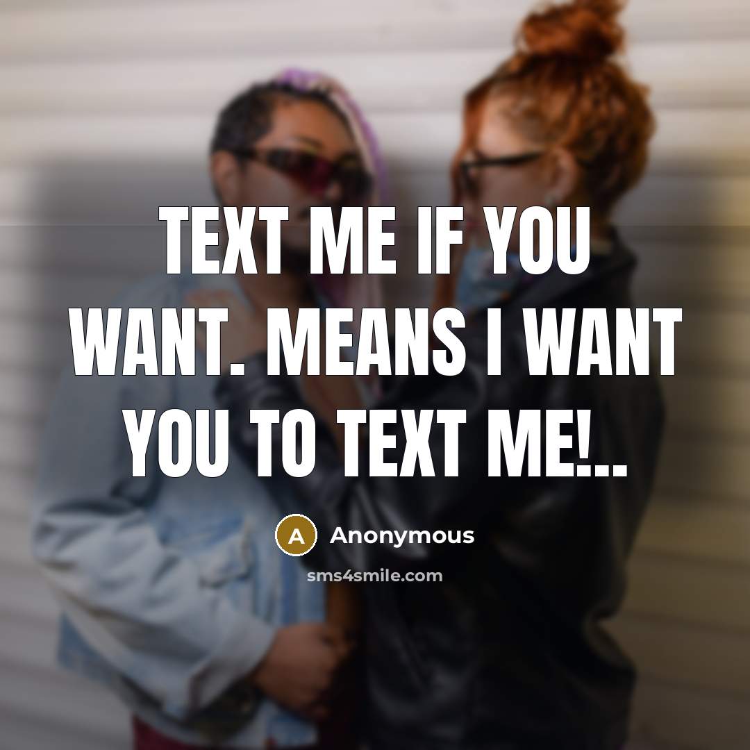 “Text me if you want. Means I want you to…” quote by Anonymous