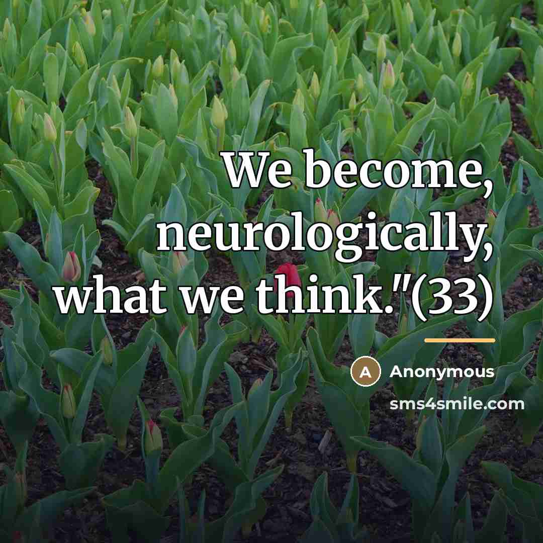 “We become, neurologically, what we think."(33)…” quote by Anonymous